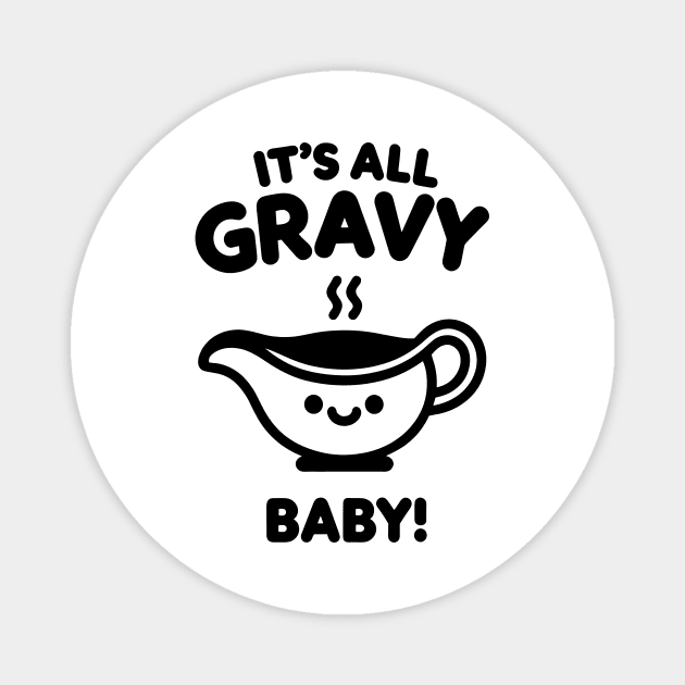 It's All Gravy Baby! Magnet by Frank Ring